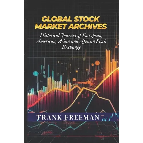 Global Stock Market Archives: A Comprehensive Guide into Statistical and Historical Journey of European, American, Asian and African Stock Exchange - Paperback