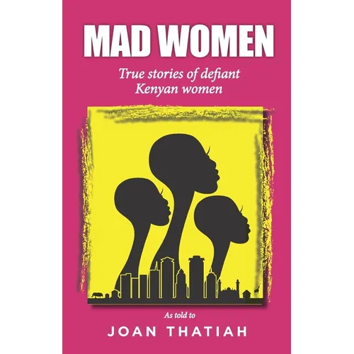 Mad Women: True stories of defiant Kenyan women - Paperback