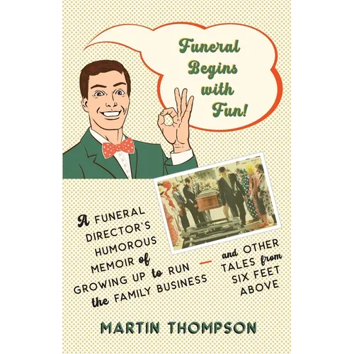 Funeral Begins with Fun!: A Funeral Director's Humorous Memoir of Growing Up to Run the Family Business-and More Tales from Six Feet Above - Paperback