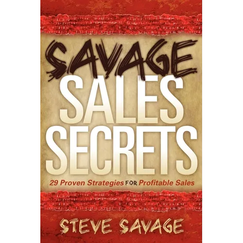 Savage Sales Secrets: 29 Proven Strategies for Profitable Sales - Paperback