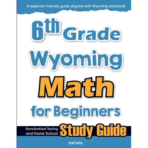 6th Grade Wyoming Math for Beginners: Standardized Testing and Home School Study Guide