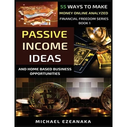 Passive Income Ideas And Home-Based Business Opportunities: 55 Ways To Make Money Online Analyzed - Paperback