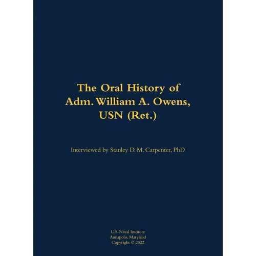 The Oral History of Adm. William A. Owens, USN (Ret.): 1940- - Hardcover