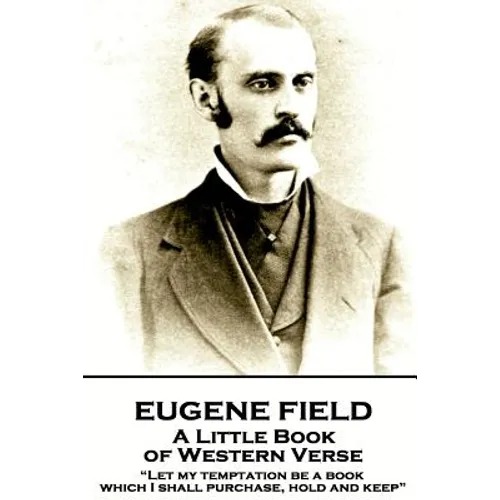 Eugene Field - A Little Book of Western Verse: 