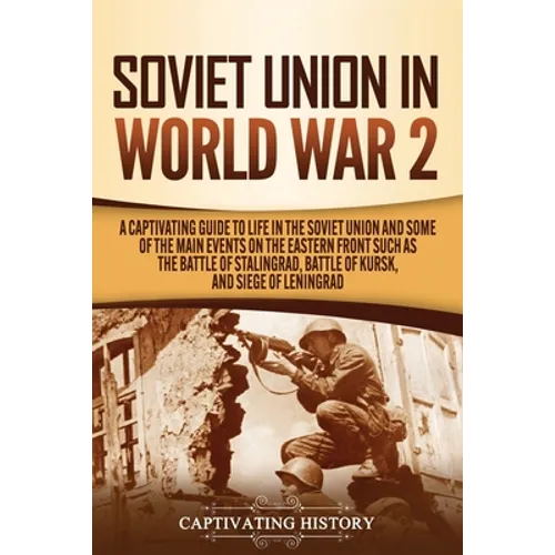 Soviet Union in World War 2: A Captivating Guide to Life in the Soviet Union and Some of the Main Events on the Eastern Front Such as the Battle of St - Paperback