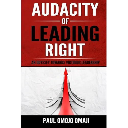 Audacity of Leading Right: An Odyssey Towards Virtuous Leadership - Paperback