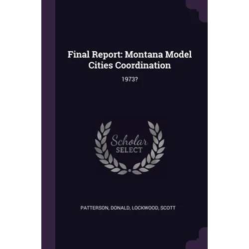 Final Report: Montana Model Cities Coordination: 1973? - Paperback