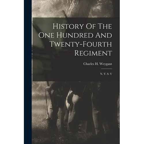 History Of The One Hundred And Twenty-fourth Regiment: N. Y. S. V - Paperback