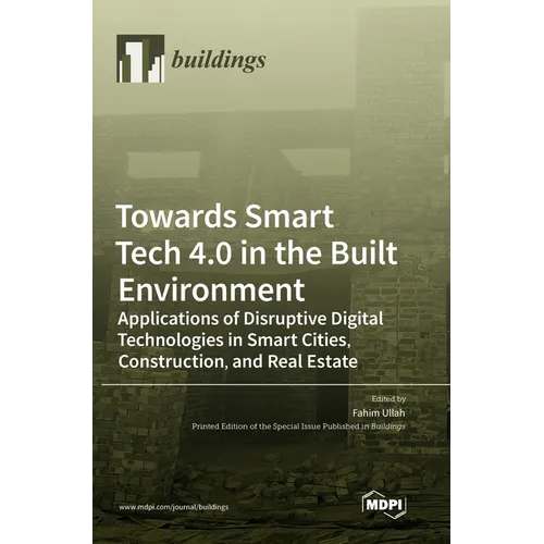 Towards Smart Tech 4.0 in the Built Environment: Applications of Disruptive Digital Technologies in Smart Cities, Construction, and Real Estate - Hardcover