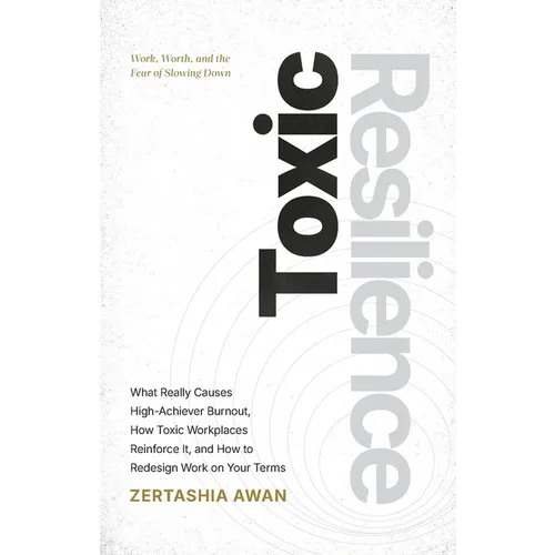 Toxic Resilience: Work, Worth, And The Fear Of Slowing Down - Paperback