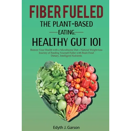 Fiber Fueled: The Plant-Based Eating, Healthy Gut 101 - Paperback