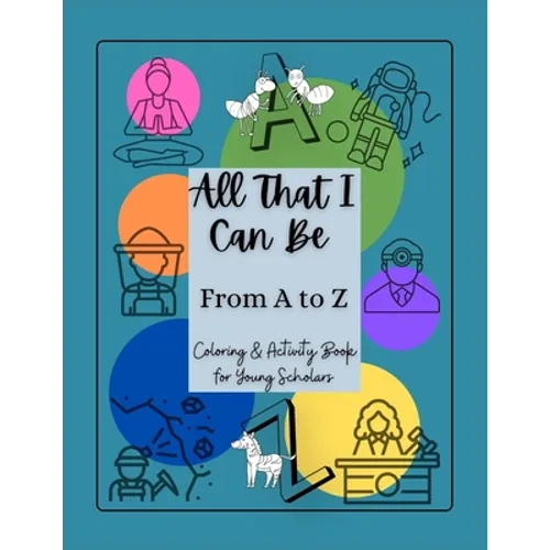 All That I Can Be From A to Z: Coloring & Activity Book for Young Scholars - Paperback