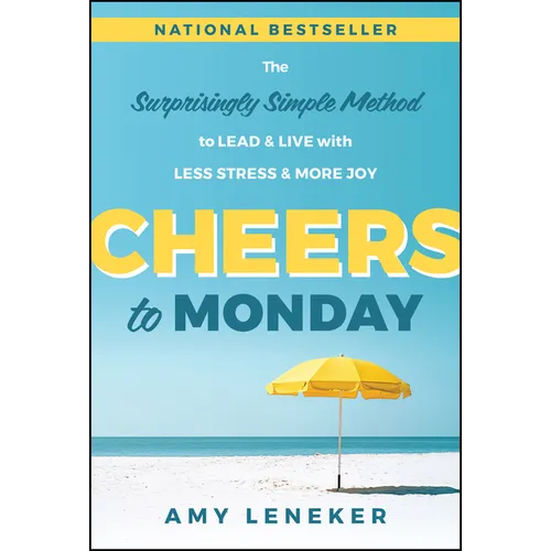 Cheers to Monday: The Surprisingly Simple Method to Lead and Live with Less Stress and More Joy - Hardcover