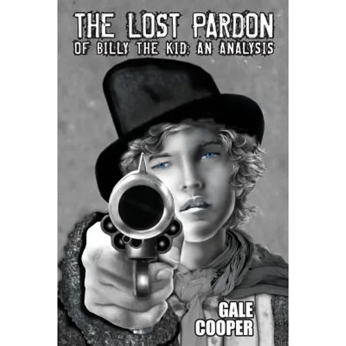 The Lost Pardon of Billy the Kid: An Analysis Factoring in the Santa Fe Ring, Governor Lew Wallace's Dilemma, and a Territory in Rebellion - Paperback
