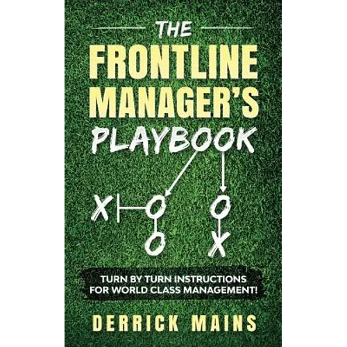 The Frontline Manager's Playbook: Turn by turn instructions for world class management! - Paperback