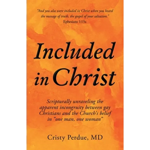 Included in Christ: Scripturally Unraveling the Apparent Incongruity Between Gay Christians and the Church's Belief in 
