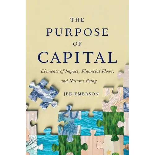 The Purpose of Capital: Elements of Impact, Financial Flows, and Natural Being - Paperback