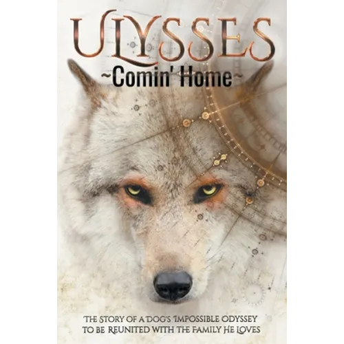 ULYSSES - Comin' Home: The Story of a Dog's Impossible Odyssey to be Reunited with the Family He Loves - Paperback