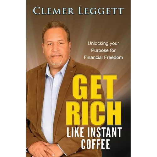 Get Rich Like Instant Coffee: Unlocking Your Purpose for Financial Freedom - Paperback