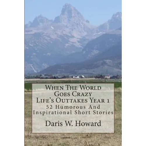 When The World Goes Crazy (Life's Outtakes - Year 1): 52 Humorous And Inspirational Stories From Year One