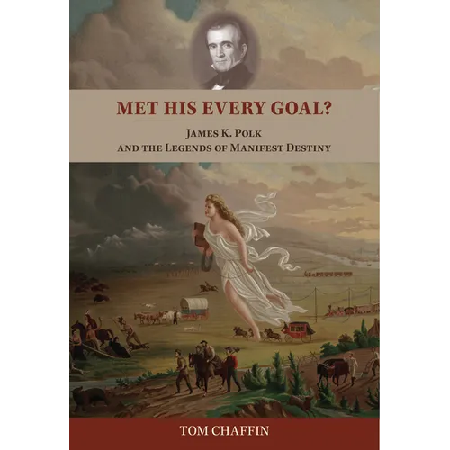 Met His Every Goal?: James K. Polk and the Legends of Manifest Destiny - Paperback
