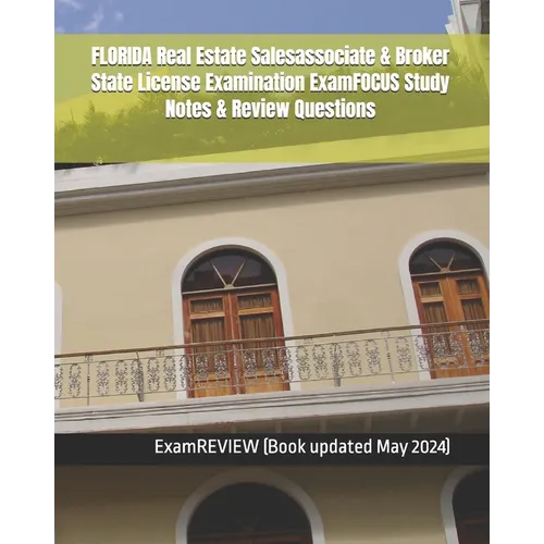 FLORIDA Real Estate Salesassociate & Broker State License Examination ExamFOCUS Study Notes & Review Questions