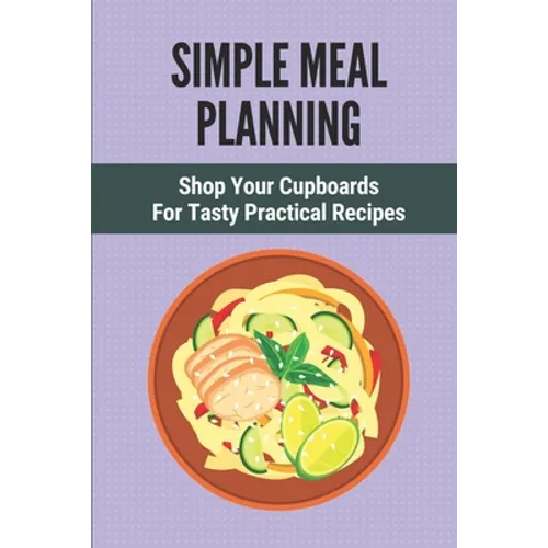 Simple Meal Planning: Shop Your Cupboards For Tasty Practical Recipes: Healthy Meal Plan - Paperback