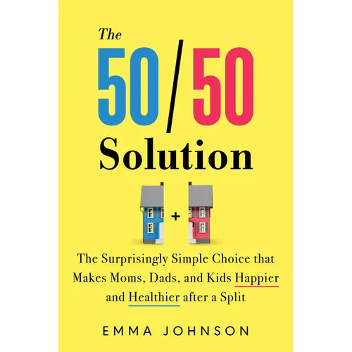 50/50 Solution: The Surprisingly Simple Choice That Makes Moms, Dads, and Kids Happier and Healthier After a Divorce - Paperback