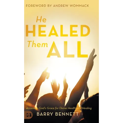 He Healed Them All: Accessing God's Grace for Divine Health and Healing - Hardcover