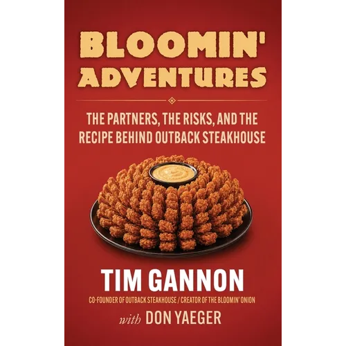 Bloomin' Adventures: The Partners, the Risks, and the Recipe Behind Outback Steakhouse - Hardcover
