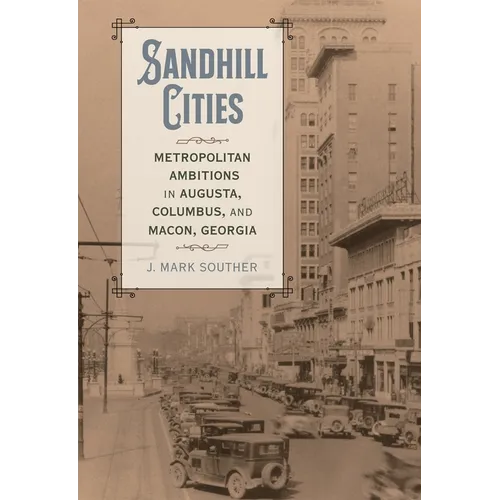 Sandhill Cities: Metropolitan Ambitions in Augusta, Columbus, and Macon, Georgia - Hardcover