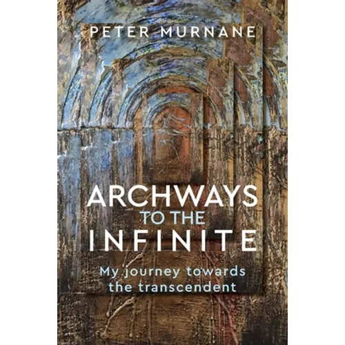 Archways to the Infinite: My Journey Towards the Transcendent - Paperback