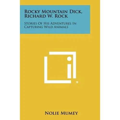 Rocky Mountain Dick, Richard W. Rock: Stories Of His Adventures In Capturing Wild Animals - Paperback