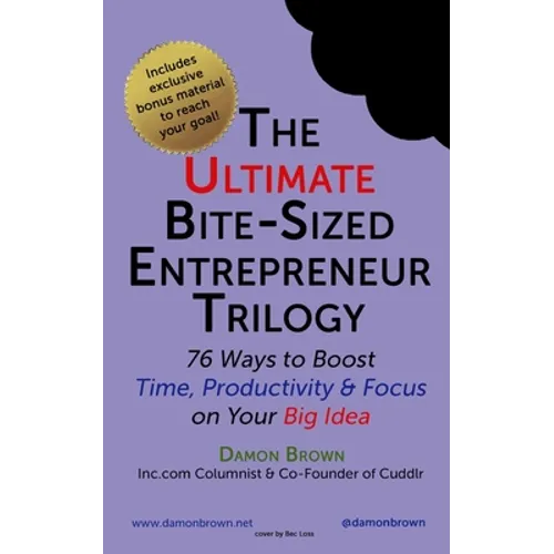 The Ultimate Bite-Sized Entrepreneur Trilogy: 76 Ways to Boost Time, Productivity & Focus on Your Big Idea - Paperback