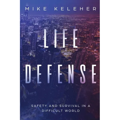 Life Defense- Safety and Survival in a Difficult World: Second Edition - Paperback