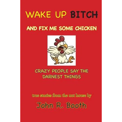 Wake Up Bitch And Fix Me Some Chicken: Crazy People Say The Darnest Things - Paperback