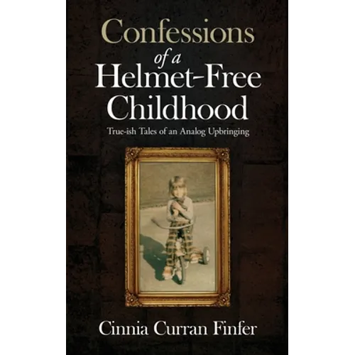 Confessions of a Helmet-Free Childhood: True-ish Tales of an Analog Upbringing - Paperback