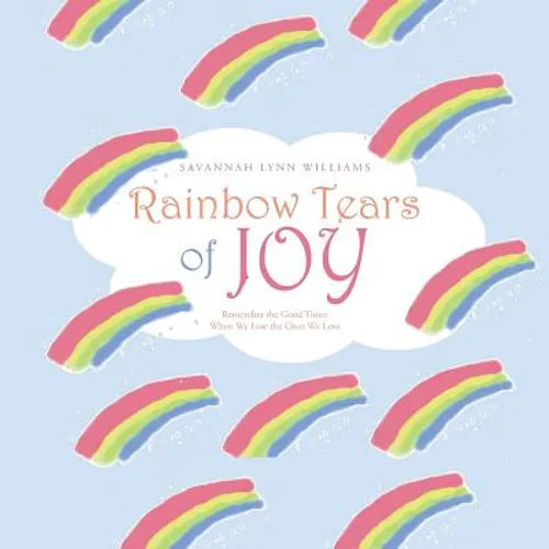 Rainbow Tears of Joy: Remember the Good Times When We Lose the Ones We Love - Paperback
