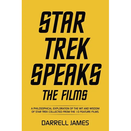 Star Trek Speaks The Films: A philosophical exploration of the wit and wisdom of Star Trek collected from the 10 feature films. - Paperback