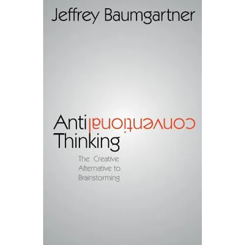 Anticonventional Thinking: The Creative Alternative to Brainstorming - Paperback