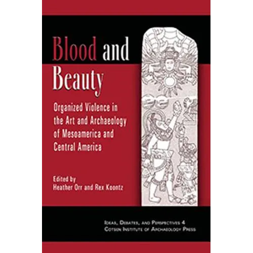Blood and Beauty: Organized Violence in the Art and Archaeology of Mesoamerica and Central America - Hardcover