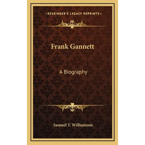 Frank Gannett: A Biography - Hardcover