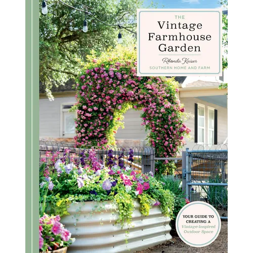 The Vintage Farmhouse Garden: Your Guide to Creating a Vintage-Inspired Outdoor Space - Hardcover