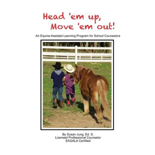 Head 'em Up! Move 'em Out!: An Equine Assisted Learning Program for School Counselors - Paperback
