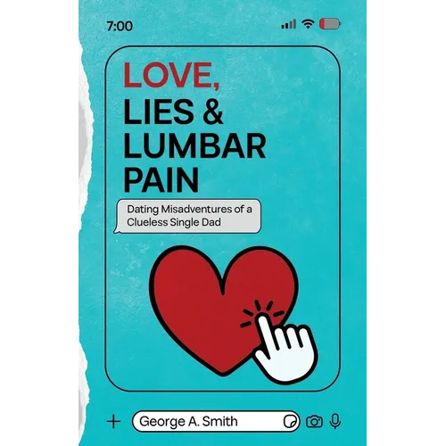 Love, Lies & Lumbar Pain: Dating Misadventures of a Clueless Single Dad - Paperback