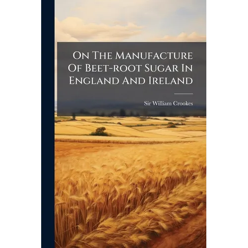 On The Manufacture Of Beet-root Sugar In England And Ireland