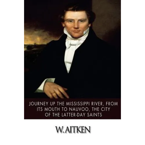 Journey Up the Mississippi River, from Its Mouth to Nauvoo, the City of the Latter-Day Saints - Paperback