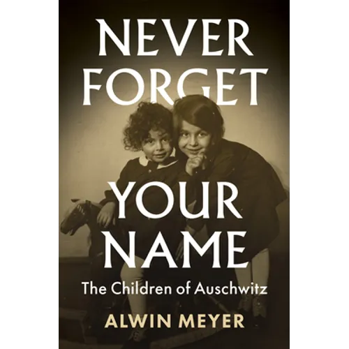 Never Forget Your Name: The Children of Auschwitz - Hardcover