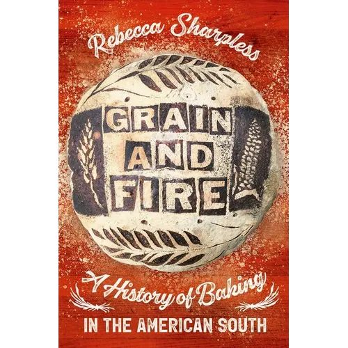 Grain and Fire: A History of Baking in the American South - Hardcover