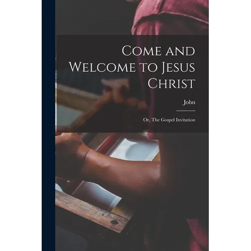 Come and Welcome to Jesus Christ; or, The Gospel Invitation - Paperback